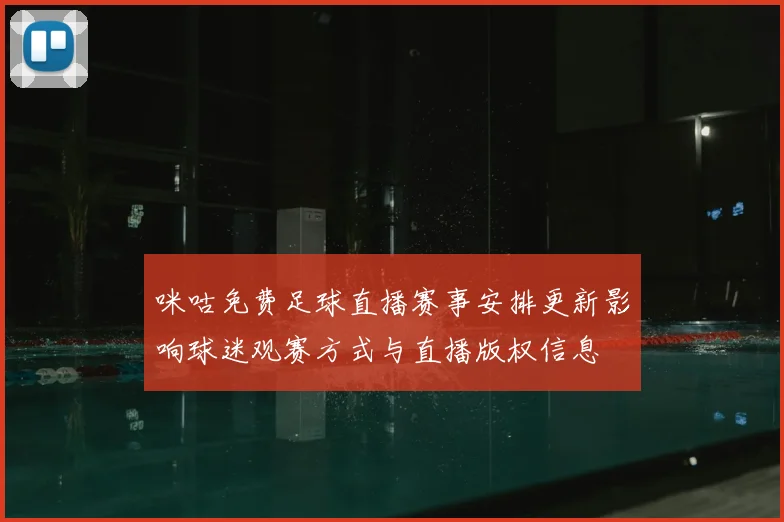 咪咕免费足球直播赛事安排更新影响球迷观赛方式与直播版权信息