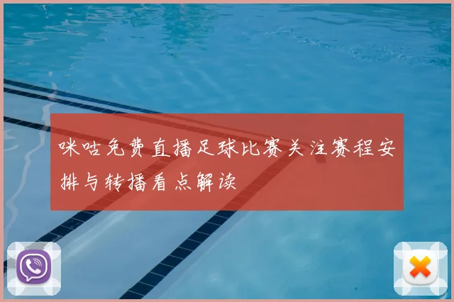 咪咕免费直播足球比赛关注赛程安排与转播看点解读