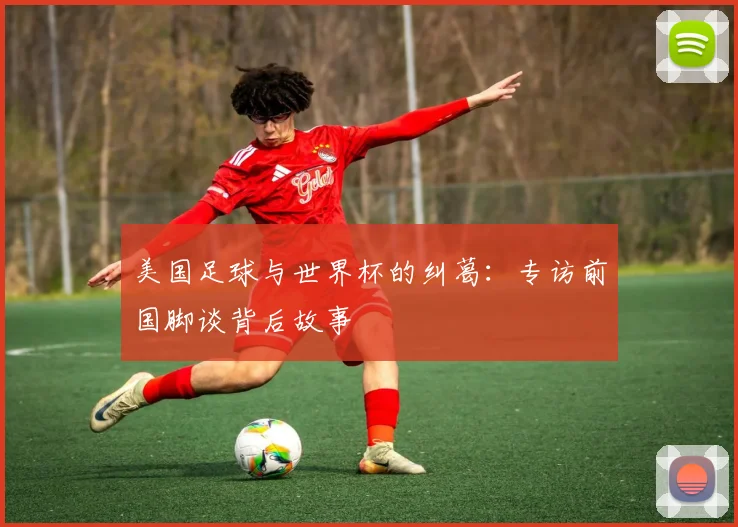 美国足球与世界杯的纠葛:专访前国脚谈背后故事