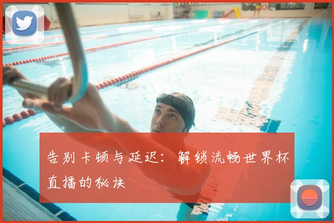告别卡顿与延迟：解锁流畅世界杯直播的秘诀